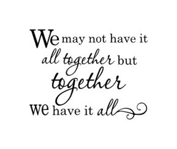 We May Not Have It All Together But Together We Have It All