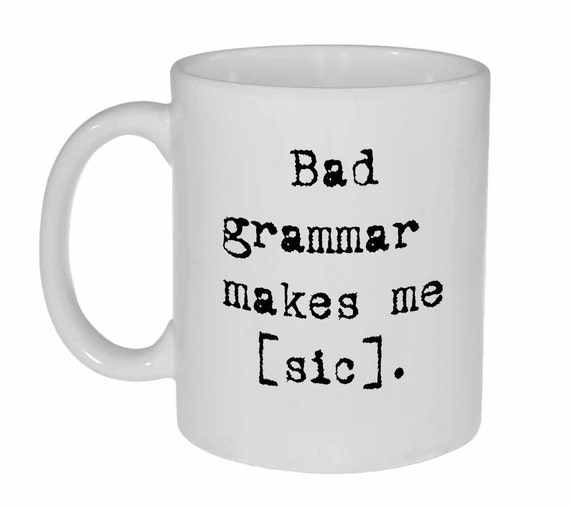 Bad Grammar Funny Coffee or Tea Mug - Bad Grammar makes me [sic]