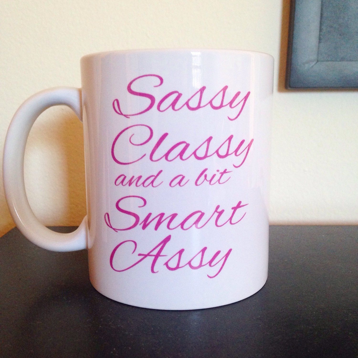 Sassy Classy And A Bit Smart Assy Coffee Mug By Simplyglassic