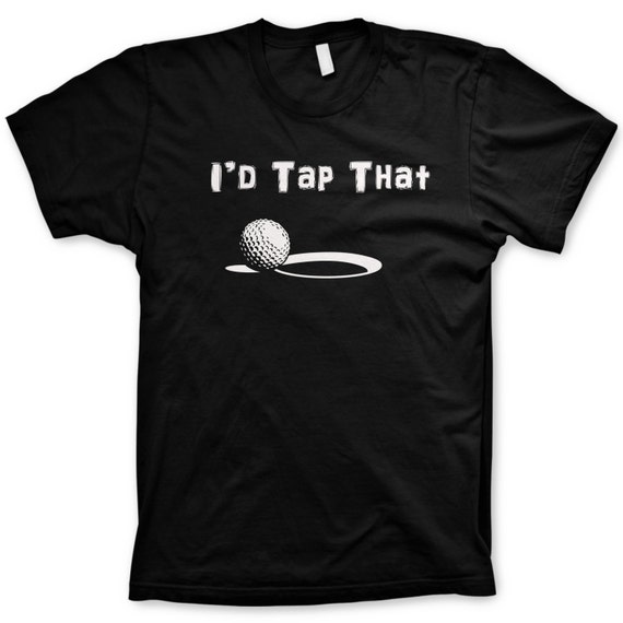 I'd Tap That shirt golf shirts funny tshirts movie tees