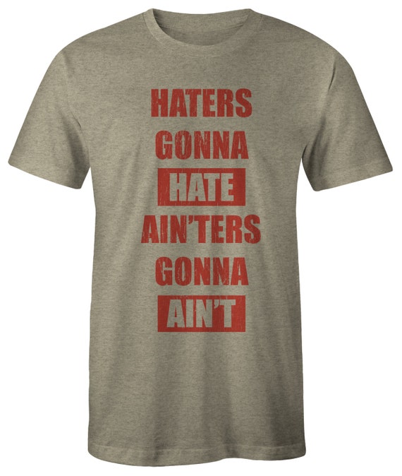 Haters Gonna Hate Ain'ters Gonna Ain't T Shirt The
