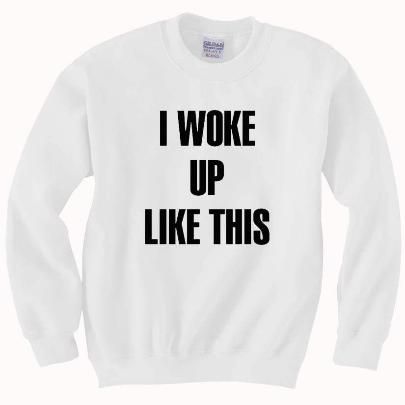 I Woke Up Like This Womans Sweatshirt Sweater by YouHadMeAtInk
