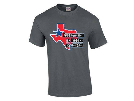 Everything Is Bigger In Texas T-shirt by FashionHolicClothing