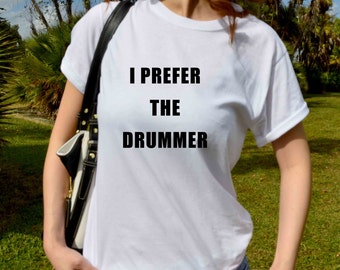 i prefer the drummer t shirt