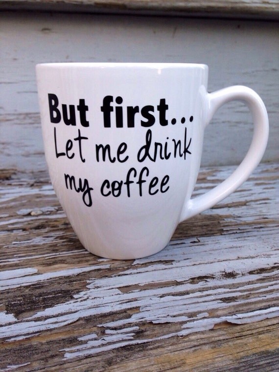 But First Let Me Drink My Coffee Mug By Busybboutique On Etsy