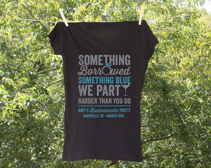 Something Borrowed Something Blue We party Harder than you do Bachelorette Party Shirts Personalized with name and date