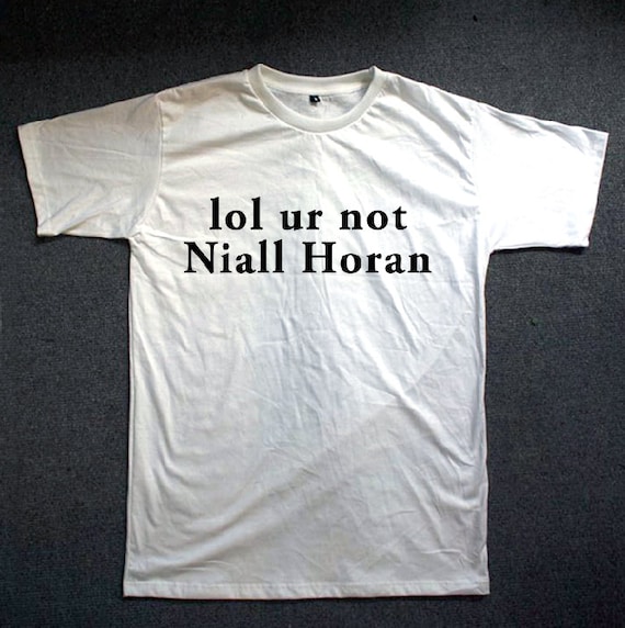 lol ur not niall horan t shirt