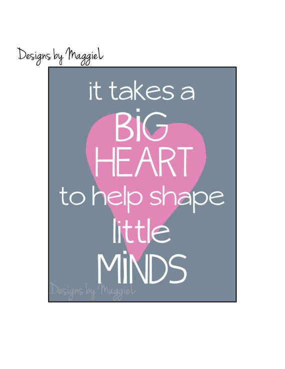 It takes a big heart to shape little minds print