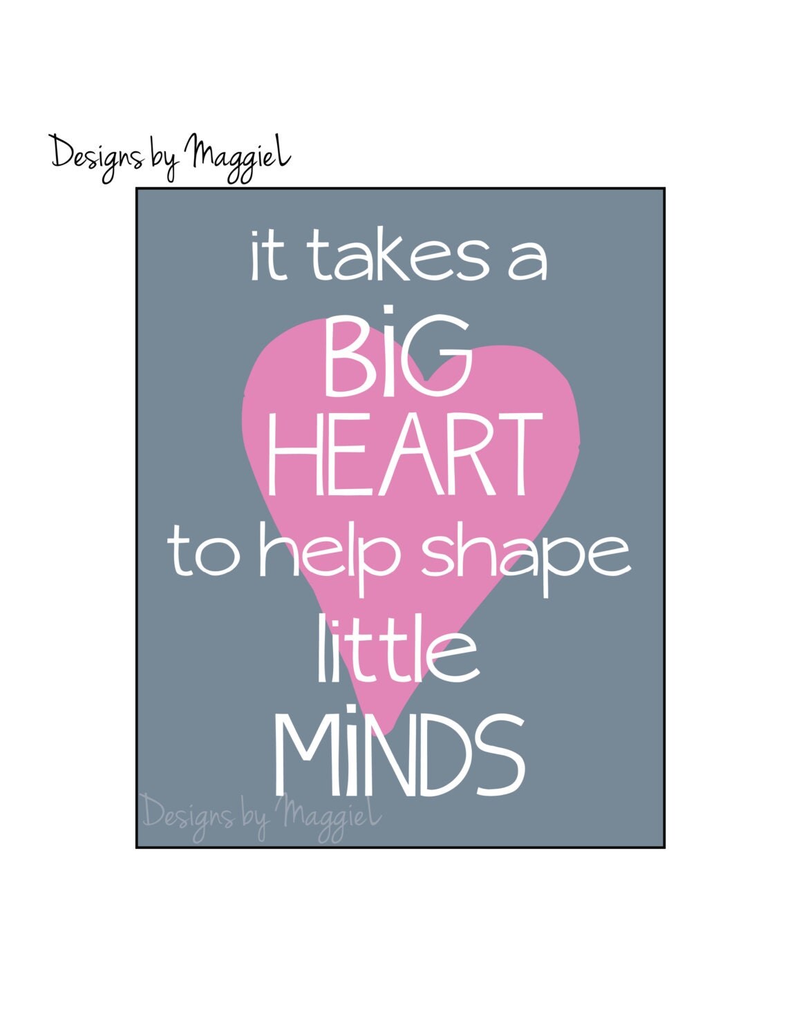 It takes a big heart to shape little minds print