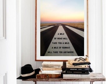 A mile of road will take you a mile, a mile of runway will take you anywhere. Aviation adventure travel art pilot gift.