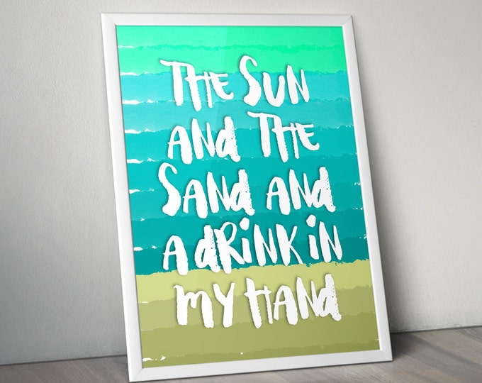 The Sun and the Sand and a Drink In My Hand - Quote Print - Ocean Beach House Art - Summer Print