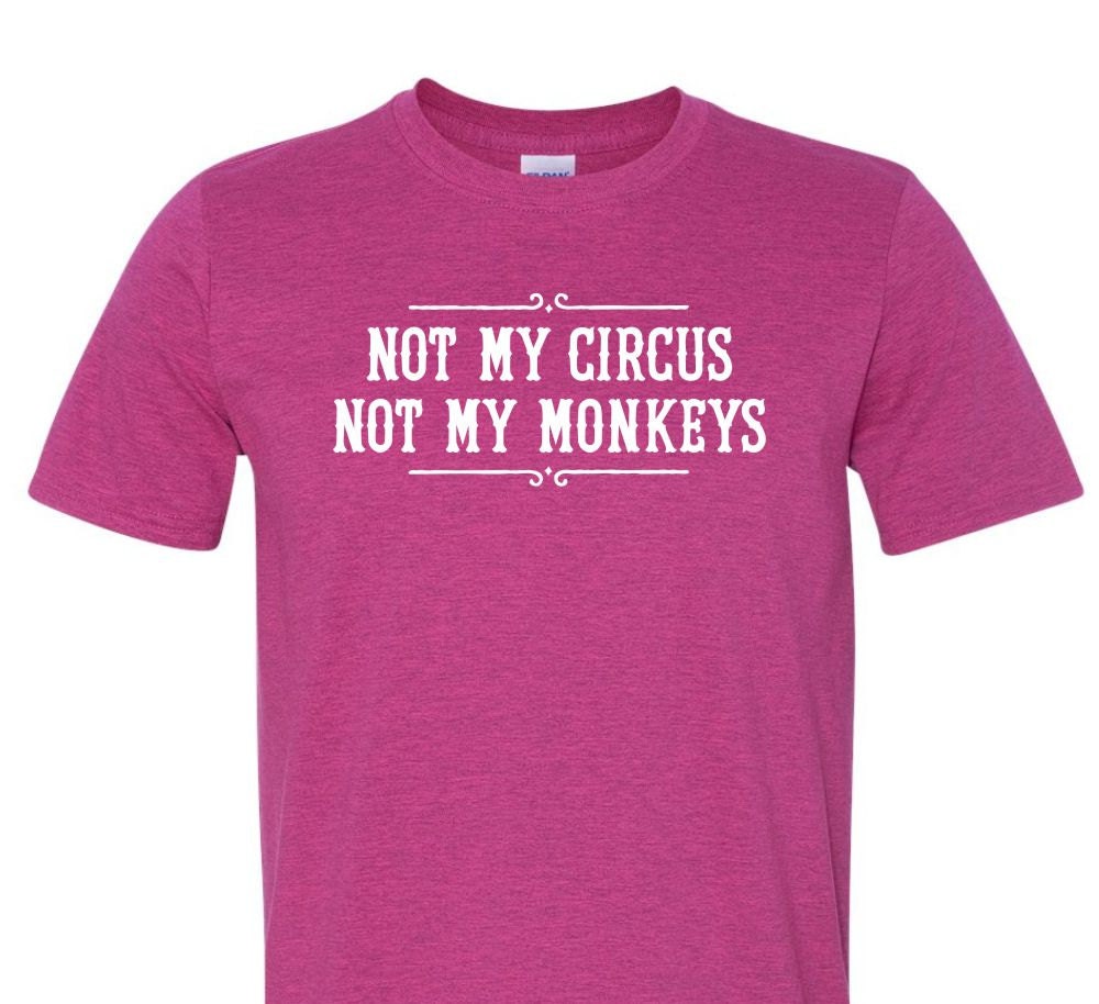 not my circus not my monkeys tee shirt