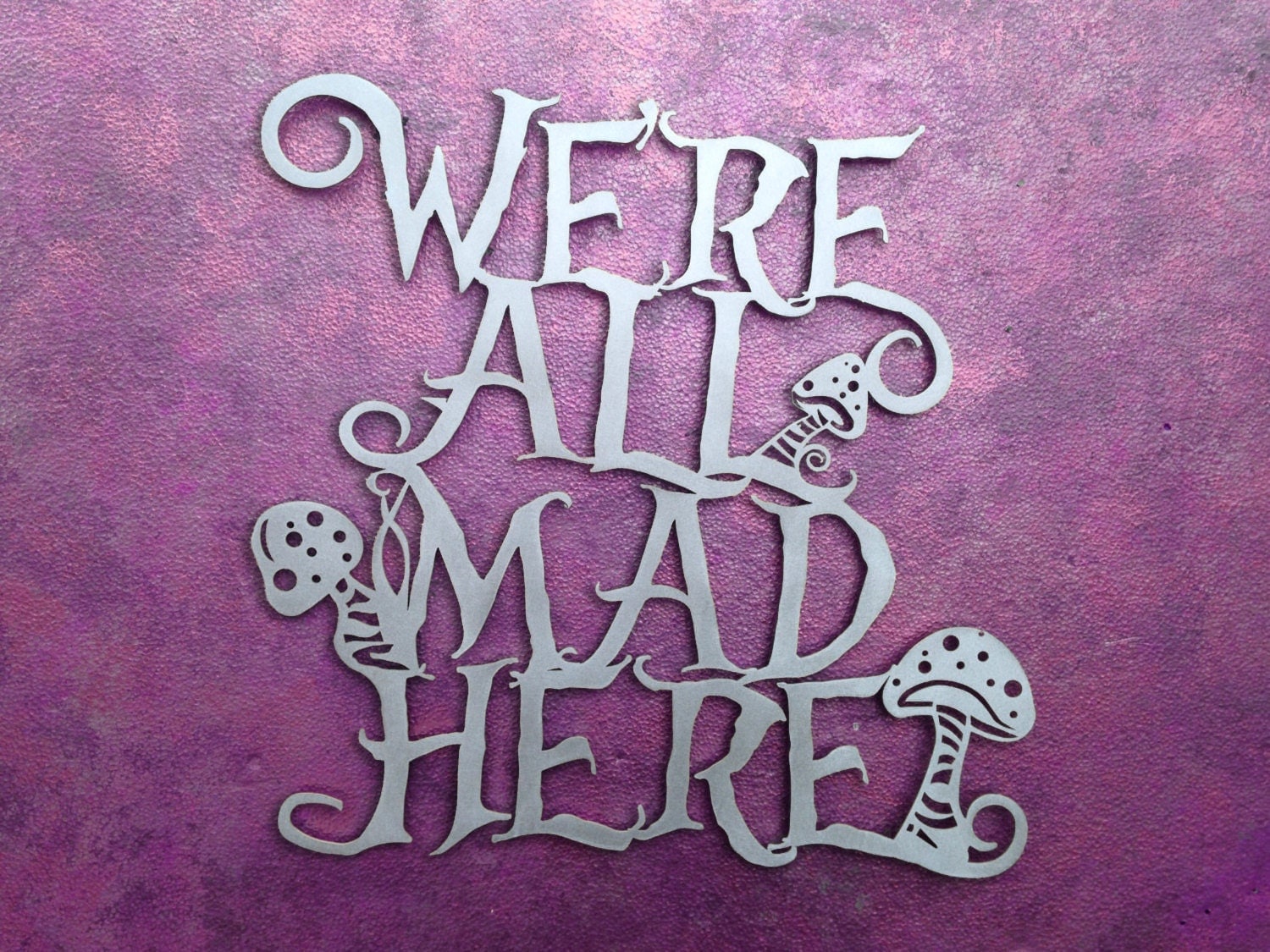 Were All Mad Here Alice in Wonderland Mushroom Art