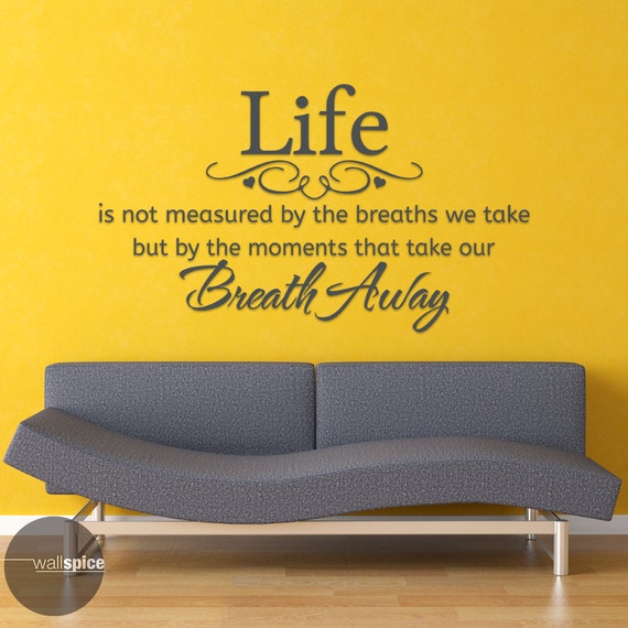 Life Is Not Measured By The Breaths We Take But By The Moments