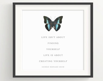 Butterfly Print - "Life is not about finding yourself. Life if about creating yourself." George Bernard Shaw Quote, Inspiration, Motivation