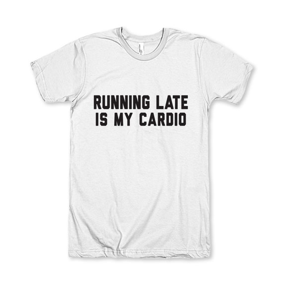 Running Late Is My Cardio By Awesomebestfriendsts On Etsy 