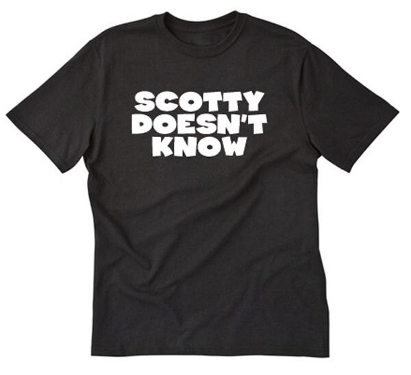 scotty doesnt know shirt