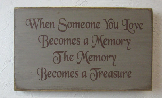When Someone You Love Becomes a Memory The Memory Becomes a Treasure ...