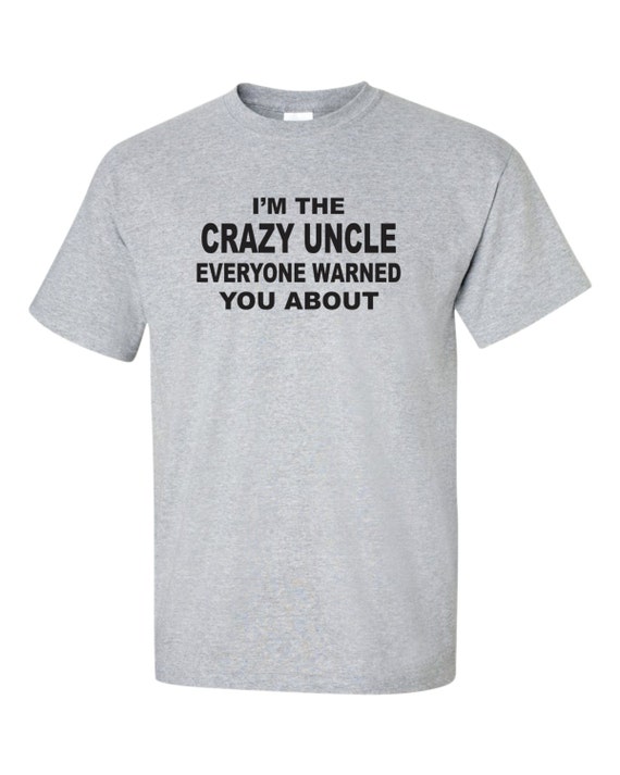 i have a crazy uncle shirt