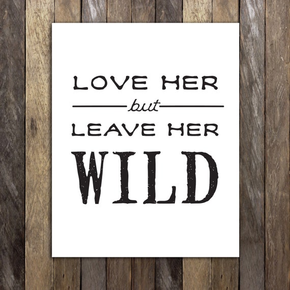 Love her but leave her Wild. Love her. Atticus brand.