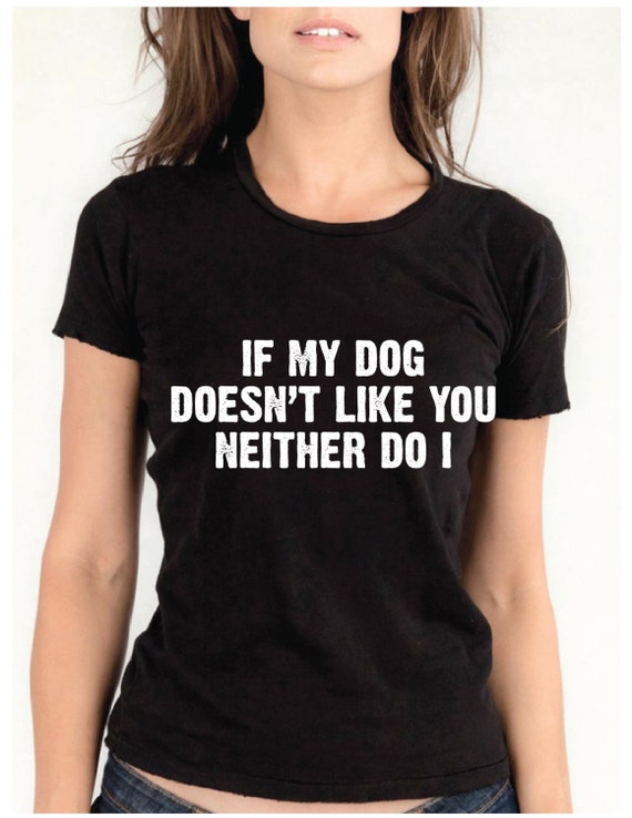 If My Dog Doesn't Like You Neither Do I Women's by OverUrHead
