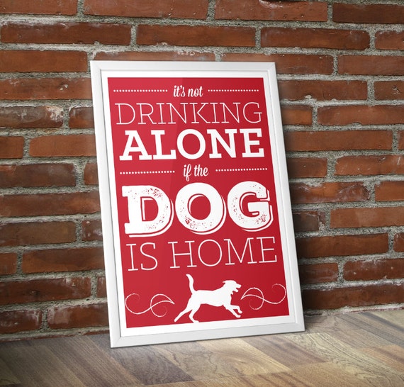 Items similar to It's not drinking alone if the dog is home! - Dog Print, Pet Art, Typography