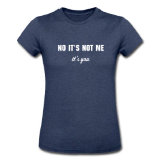 It's not Me it's You Tshirt Womens Made to order by thepixelgirl