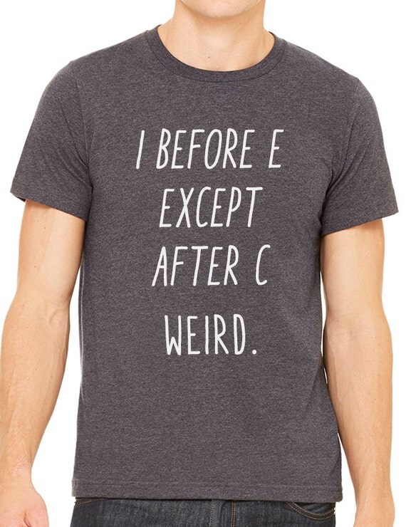 i before e except after c weird t shirt