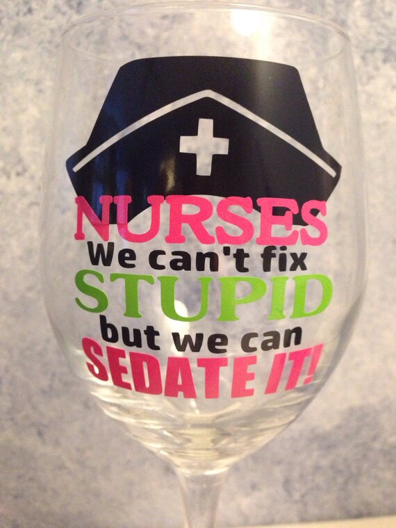 nurses cant fix stupid but we can sedate it