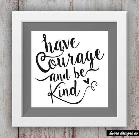 Items similar to Have Courage and Be Kind - Inspirational Quote ...