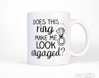 Engagement Gift for Best Friend Does This Ring Make Me Look Engaged Mug-Engagement Announcement Cup-Fiance Gift Engagement Ring Coffee Mug