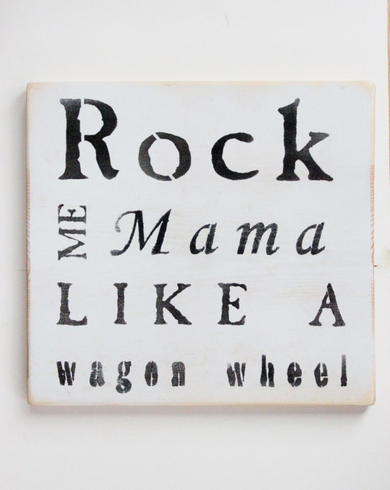 Wood Sign Rock Me Mama Like a Wagon Wheel by MotherWrenDesigns