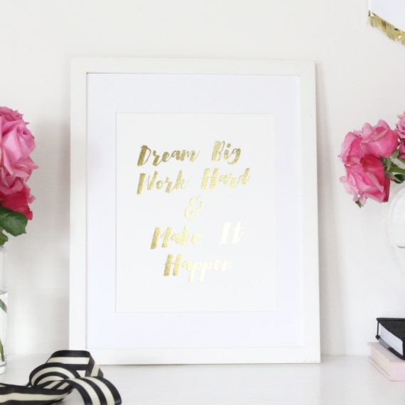 Dream Big, Work Hard and Make it Happen- Gold Foil Print