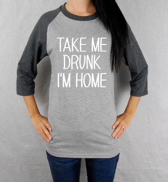 if i am too drunk take me to shirt