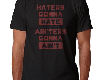 ... shirt - haters gon na hate ain'ters gonna ain't- funny movie quote