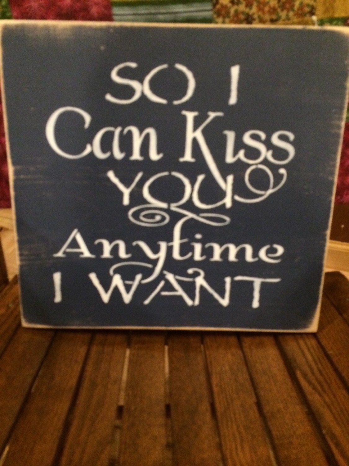 So I Can Kiss You Anytime I Want wooden sign