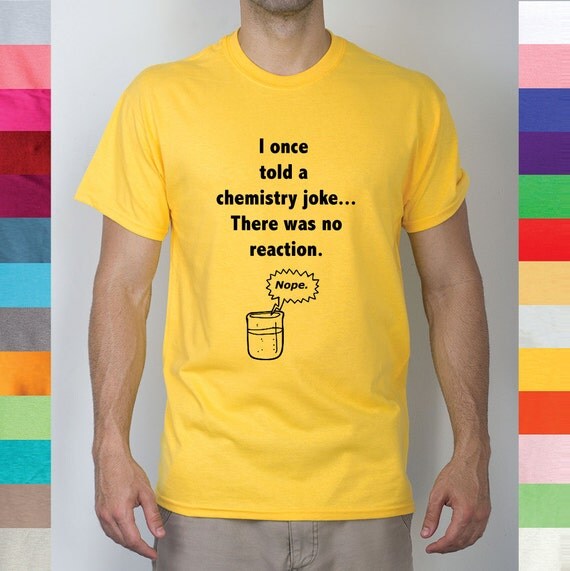 I Once Told A Chemistry Joke There Was No by YourFunnyTees on Etsy