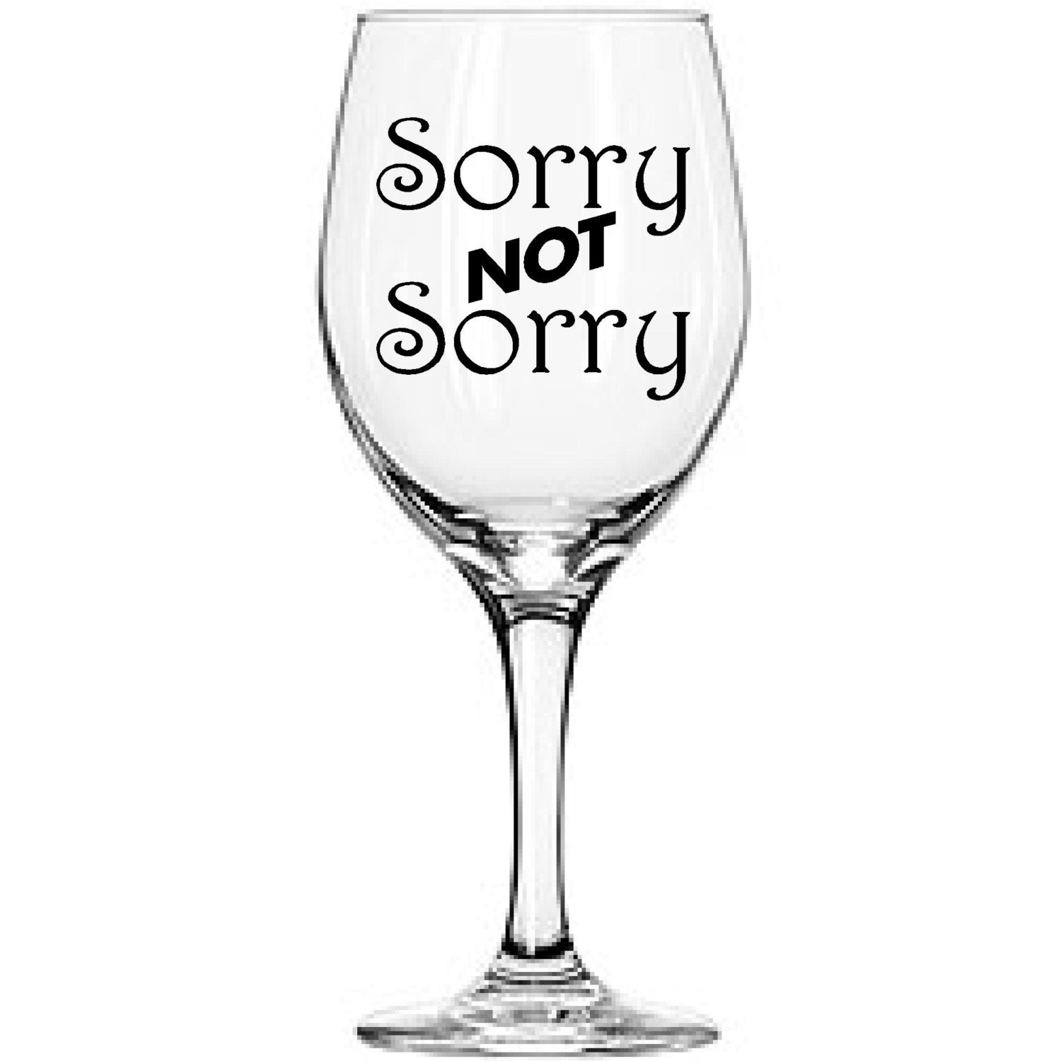 Sorry NOT Sorry funny wine glass 20 oz Large Wine Glass
