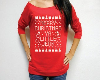 Funny Christmas Sweater. Ugly Christmas Sweater. Christmas Sweater Contest. Merry Christmas Ya Little Jerk™. Slouchy Christmas Shirt.