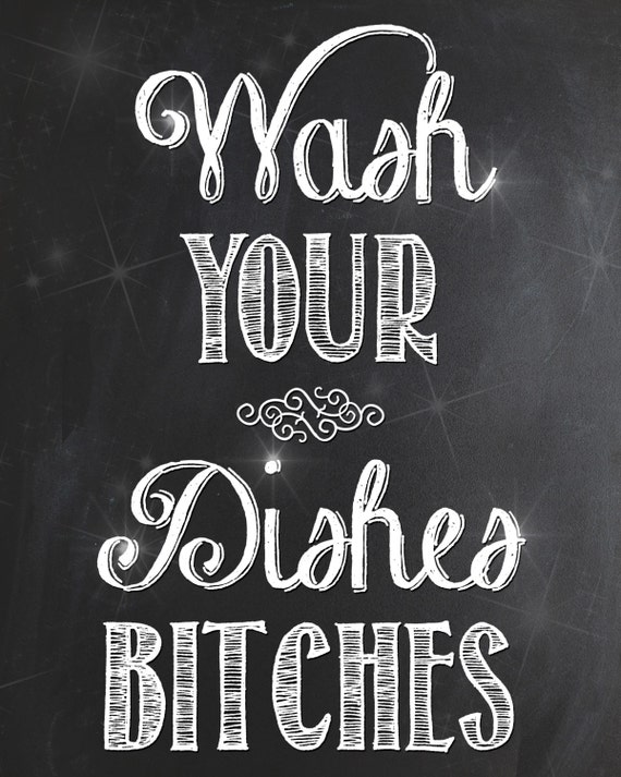 Chalkboard Printable Sign Wash Your Dishes Bitches Digital 7777