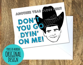 Funny Birthday Card- "Don't You Go Dying On Me"