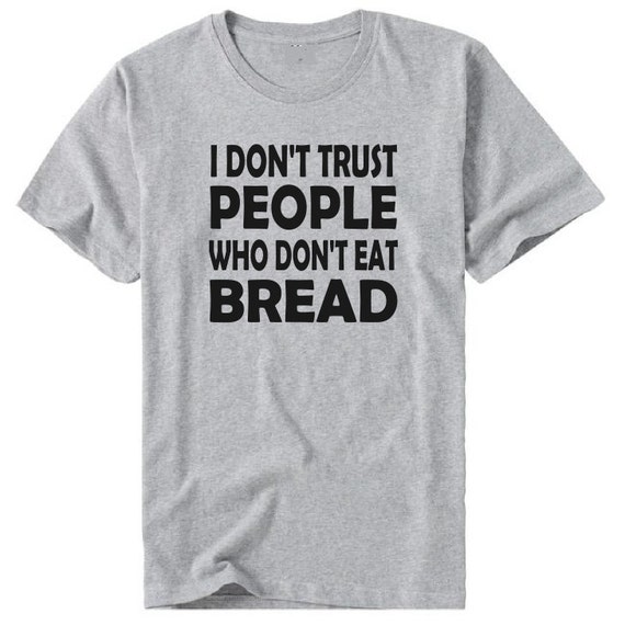 I don't trust people who don't eat bread tshirt
