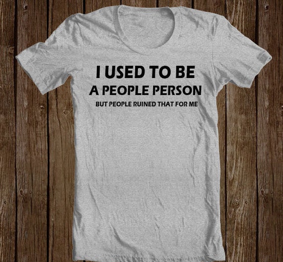 I Used to Be a People Person But People Ruined That for Me