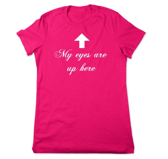 Funny Shirt My Eyes Are Up Here Funny Tshirt by TheGeekyTavern