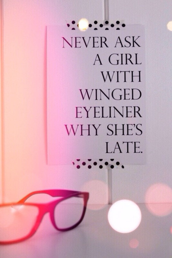 Items similar to Never ask a girl with winged eyeliner why she's late. Typography Art Print