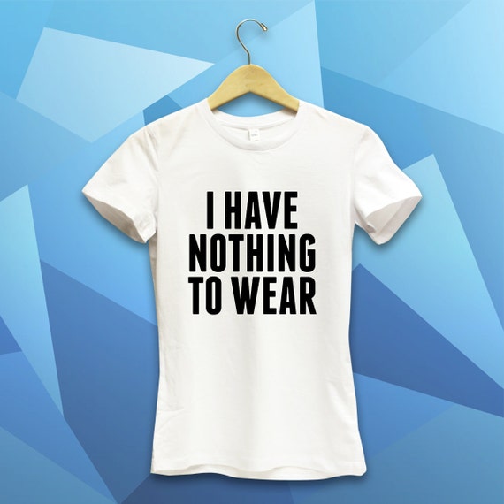 I Have Nothing To Wear T-Shirt Design For Women by Calimitless