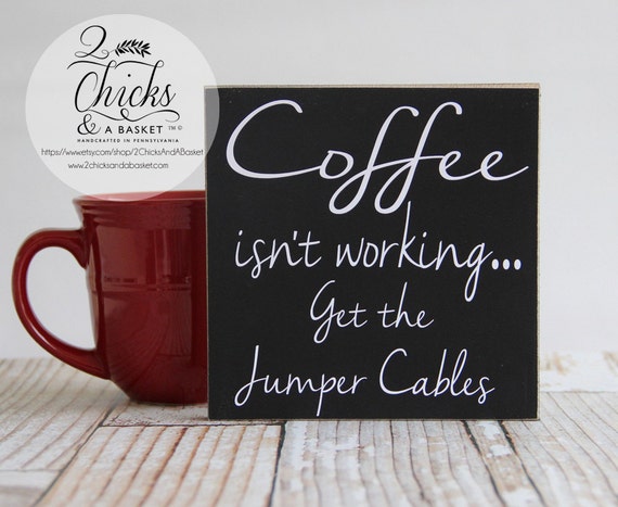 Coffee Isn't Working Get The Jumper Cables Funny Sign