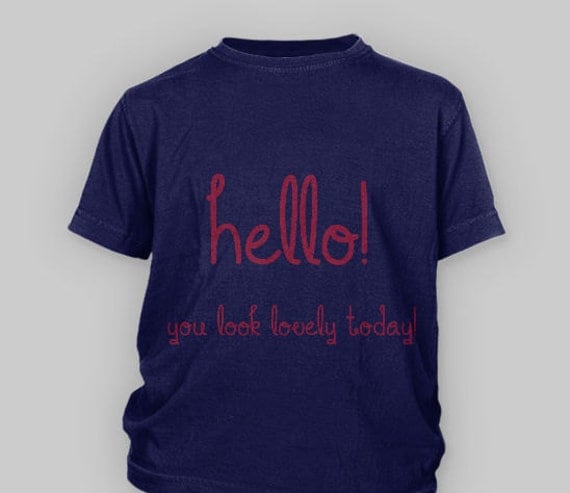 Hello, you look lovely today t-shirt