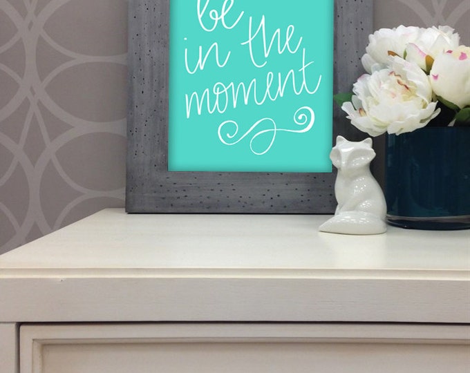 Be In The Moment Inspirational Quote Print