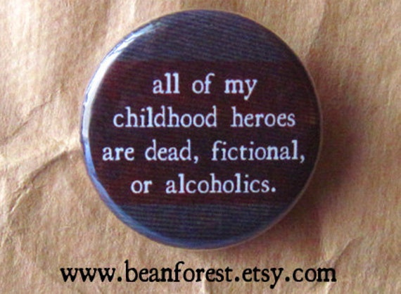 my childhood heroes are dead, fictional, or alcoholics - 1.25" pinback button badge - refrigerator fridge magnet - sad tv ending frowny face